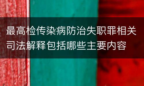 最高检传染病防治失职罪相关司法解释包括哪些主要内容