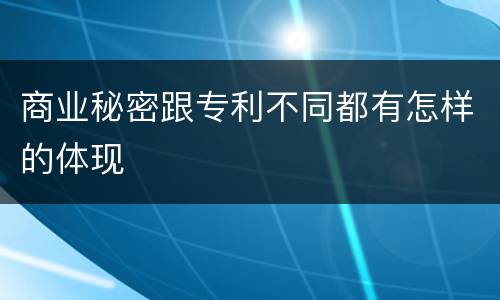 商业秘密跟专利不同都有怎样的体现