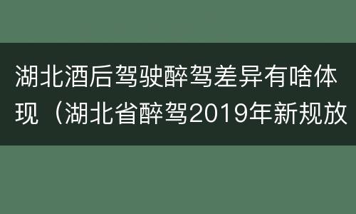 湖北酒后驾驶醉驾差异有啥体现（湖北省醉驾2019年新规放宽）