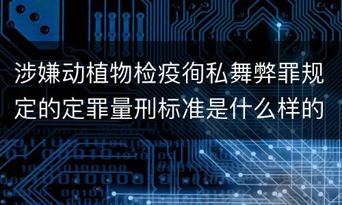 涉嫌动植物检疫徇私舞弊罪规定的定罪量刑标准是什么样的