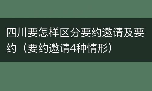 四川要怎样区分要约邀请及要约（要约邀请4种情形）