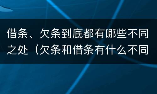 借条、欠条到底都有哪些不同之处（欠条和借条有什么不同之处）