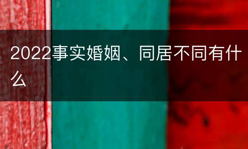 2022事实婚姻、同居不同有什么