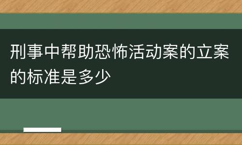 刑事中帮助恐怖活动案的立案的标准是多少