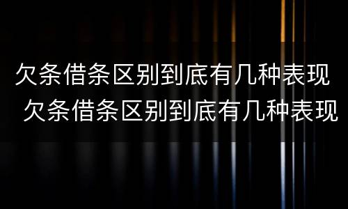 欠条借条区别到底有几种表现 欠条借条区别到底有几种表现形式