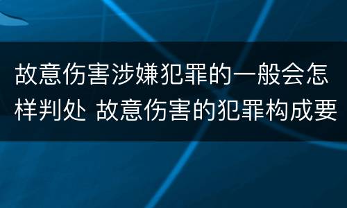 故意伤害涉嫌犯罪的一般会怎样判处 故意伤害的犯罪构成要件