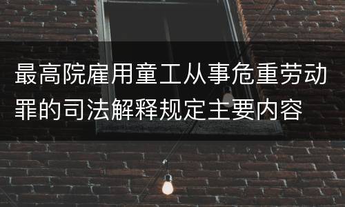 最高院雇用童工从事危重劳动罪的司法解释规定主要内容