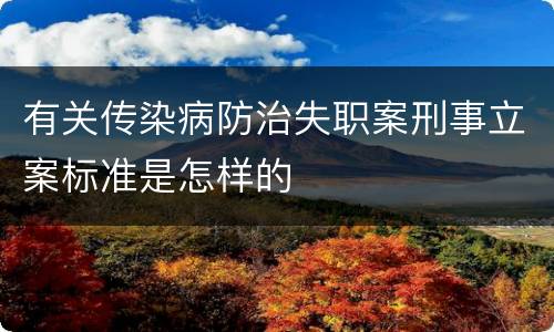 有关传染病防治失职案刑事立案标准是怎样的