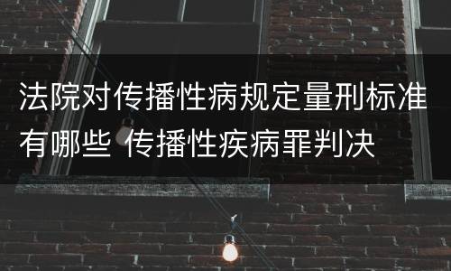 法院对传播性病规定量刑标准有哪些 传播性疾病罪判决