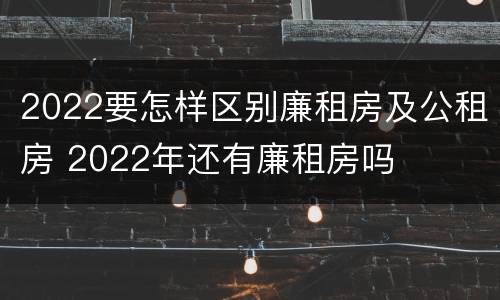 2022要怎样区别廉租房及公租房 2022年还有廉租房吗