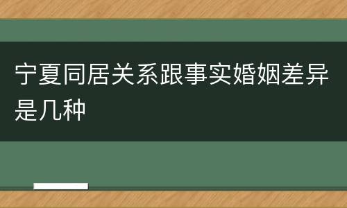 宁夏同居关系跟事实婚姻差异是几种