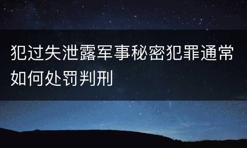 犯过失泄露军事秘密犯罪通常如何处罚判刑