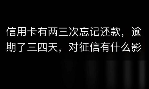 信用卡有两三次忘记还款，逾期了三四天，对征信有什么影响吗