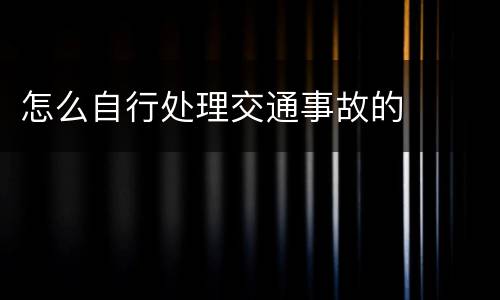 怎么自行处理交通事故的