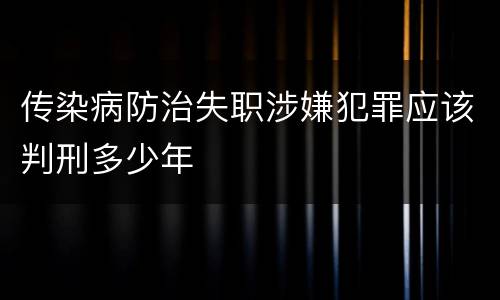 传染病防治失职涉嫌犯罪应该判刑多少年