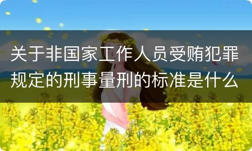 关于非国家工作人员受贿犯罪规定的刑事量刑的标准是什么样的