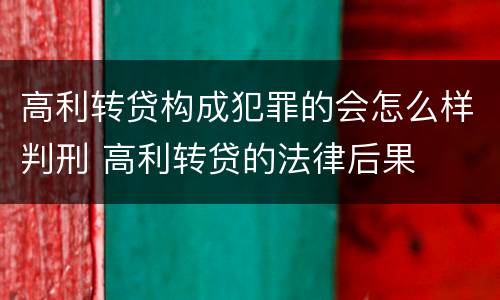 高利转贷构成犯罪的会怎么样判刑 高利转贷的法律后果