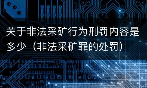 关于非法采矿行为刑罚内容是多少（非法采矿罪的处罚）