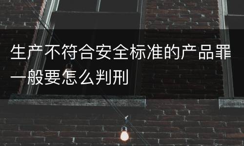 生产不符合安全标准的产品罪一般要怎么判刑