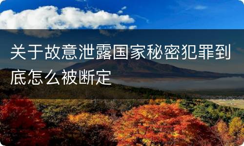 关于故意泄露国家秘密犯罪到底怎么被断定