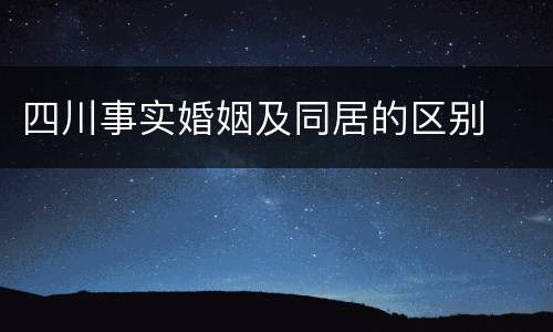 四川事实婚姻及同居的区别