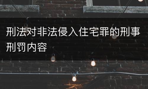 刑法对非法侵入住宅罪的刑事刑罚内容