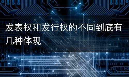 发表权和发行权的不同到底有几种体现