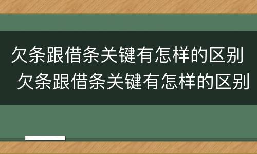 欠条跟借条关键有怎样的区别 欠条跟借条关键有怎样的区别图片