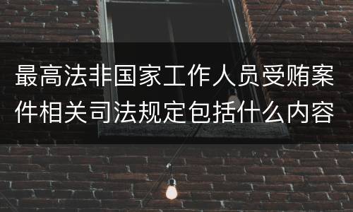最高法非国家工作人员受贿案件相关司法规定包括什么内容