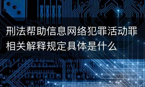 刑法帮助信息网络犯罪活动罪相关解释规定具体是什么