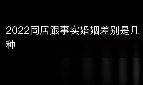 2022同居跟事实婚姻差别是几种