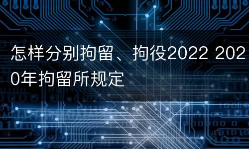 怎样分别拘留、拘役2022 2020年拘留所规定