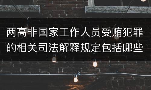 两高非国家工作人员受贿犯罪的相关司法解释规定包括哪些内容
