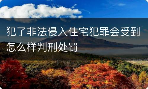 犯了非法侵入住宅犯罪会受到怎么样判刑处罚