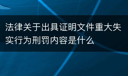 法律关于出具证明文件重大失实行为刑罚内容是什么