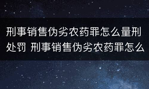 刑事销售伪劣农药罪怎么量刑处罚 刑事销售伪劣农药罪怎么量刑处罚案例