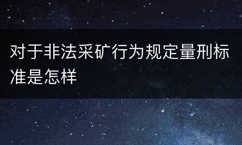 对于非法采矿行为规定量刑标准是怎样