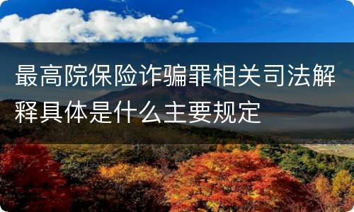 最高院保险诈骗罪相关司法解释具体是什么主要规定