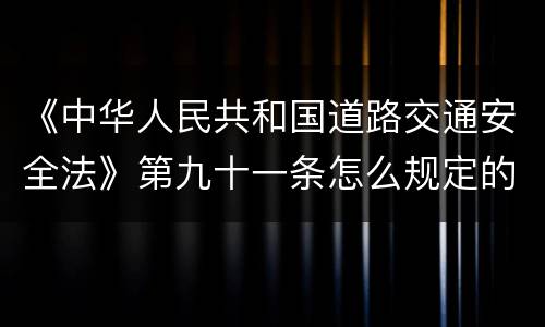 《中华人民共和国道路交通安全法》第九十一条怎么规定的