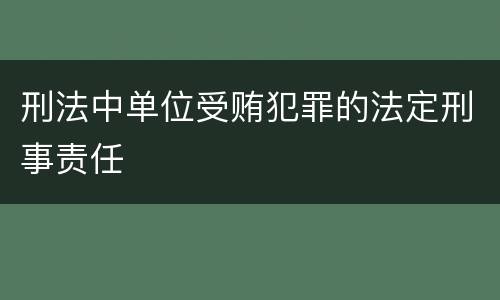 刑法中单位受贿犯罪的法定刑事责任