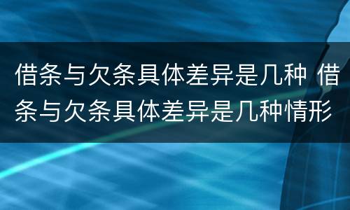 借条与欠条具体差异是几种 借条与欠条具体差异是几种情形