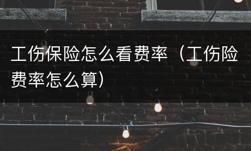 工伤保险怎么看费率（工伤险费率怎么算）