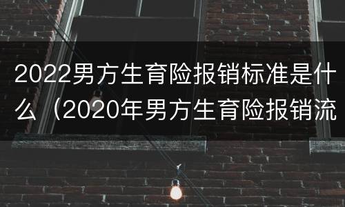 2022男方生育险报销标准是什么（2020年男方生育险报销流程及比例）