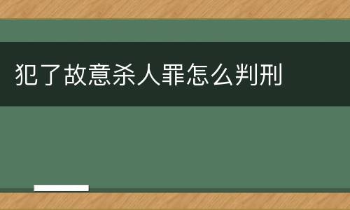 犯了故意杀人罪怎么判刑