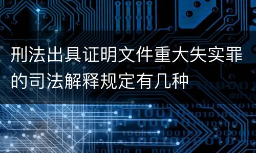 刑法出具证明文件重大失实罪的司法解释规定有几种