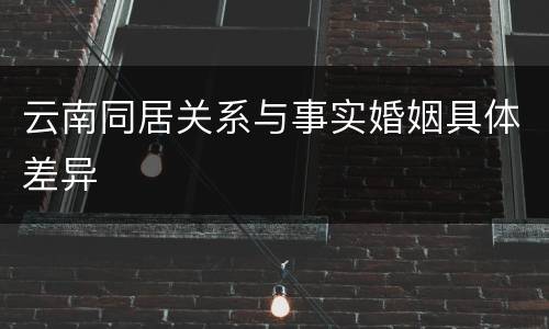 云南同居关系与事实婚姻具体差异