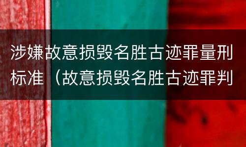 涉嫌故意损毁名胜古迹罪量刑标准（故意损毁名胜古迹罪判刑）