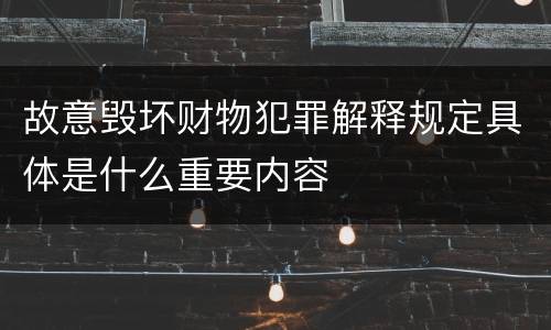 故意毁坏财物犯罪解释规定具体是什么重要内容