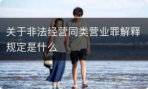 关于非法经营同类营业罪解释规定是什么