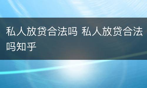 私人放贷合法吗 私人放贷合法吗知乎